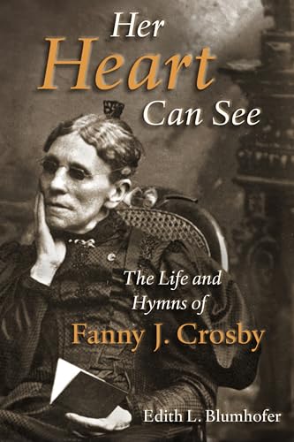 Stock image for Her Heart Can See: The Life and Hymns of Fanny J Crosby for sale by THE SAINT BOOKSTORE