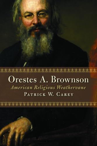 ORESTES A. BROWNSON: AMERICAN RELIGIOUS WEATHERVANE - Patrick W. Carey