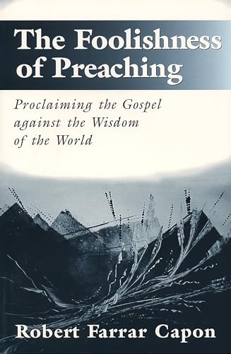 9780802843050: The Foolishness of Preaching : Proclaiming the Gospel Against the Wisdom of the World
