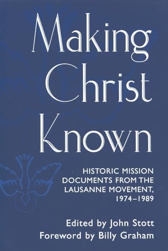 Making Christ Known Historic Mission Documents from the Lausanne Movement, 1974 1989 - John R. W. Stott