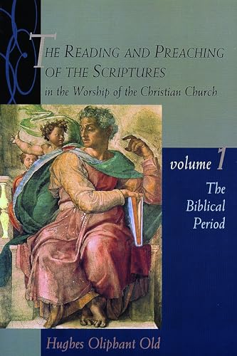 The Reading and Preaching of the Scriptures in the Worship of the Christian Church, Volume 1 : The Biblical Period - Hughes Oliphant Old