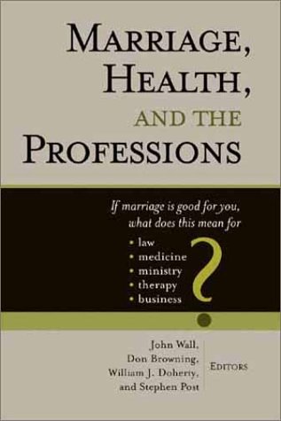 Imagen de archivo de Marriage, Health, and the Professions: If Marriage is Good for You, What Does This Mean for Law, Medicine, Ministry, Therapy, and Business? (Religion, Marriage, and Family Series,) a la venta por Ergodebooks
