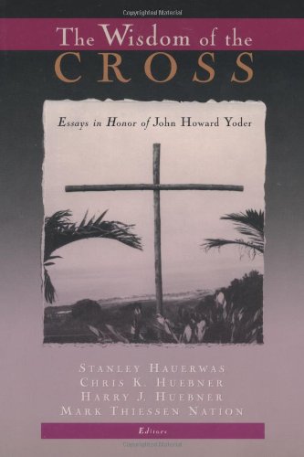 Stock image for The Wisdom of the Cross: Essays in Honor of John Howard Yoder for sale by HPB-Emerald