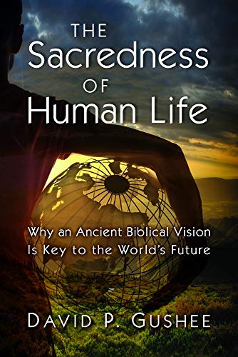 The Sacredness of Human Life: Why an Ancient Biblical Vision Is Key to the World's Future (9780802844200) by Gushee, David P.