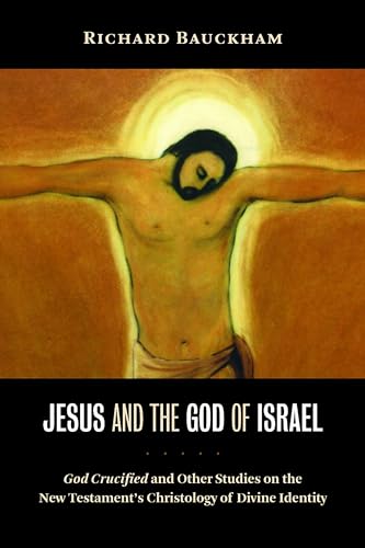 Jesus and the God of Israel: God Crucified and Other Studies on the New Testament's Christology o...