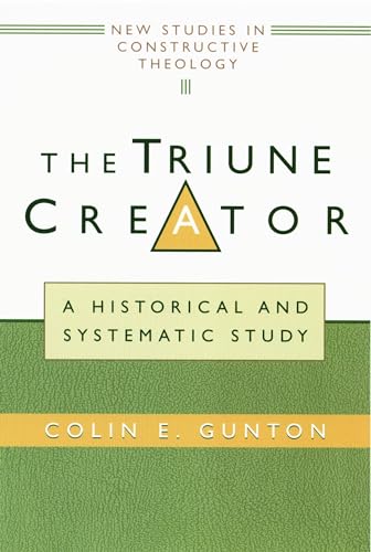 The Triune Creator: A Historical and Systematic Study (Edinburgh Studies in Constructive Theology) (9780802845757) by Colin E. Gunton