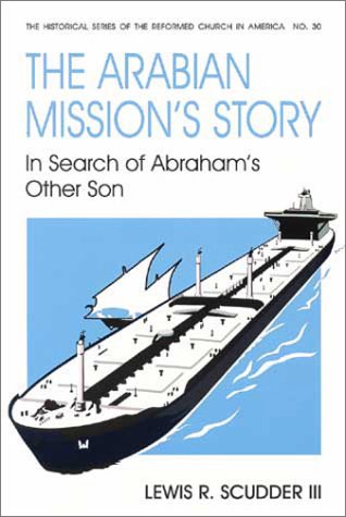 Beispielbild fr Arabian Missions Story: In Search of Abraham's Other Son / by Lewis R. Scudder, III. (Historical Series of the Reformed Church in America) zum Verkauf von WorldofBooks