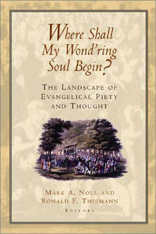 9780802846396: Where Shall My Wond'Ring Soul Begin?: The Landscape of Evangelical Piety and Thought