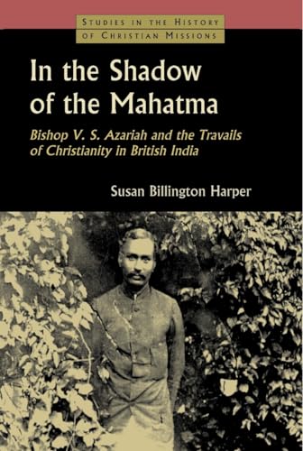 9780802846433: In the Shadow of the Mahatma: Bishop V. S. Azariah and the Travails of Christianity in British India (Studies in the History of Christian Missions (Shcm))