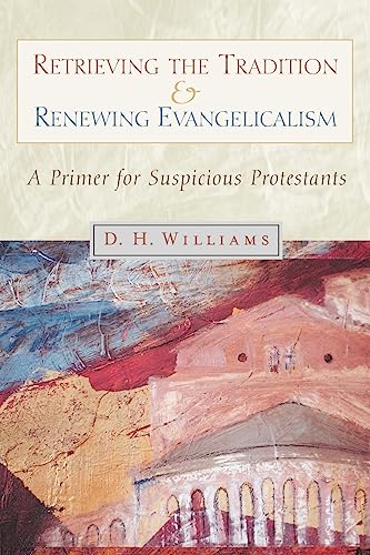 Stock image for Retrieving the Tradition and Renewing Evangelicalism : A Primer for Suspicious Protestants for sale by Eighth Day Books, LLC