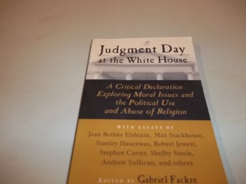 9780802846716: Judgment Day at the White House: A Critical Declaration Exploring Moral Issues and the Political Use and Abuse of Religion