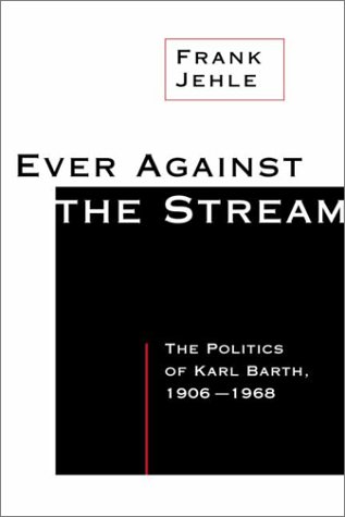 9780802849441: Ever Against the Stream: The Politics of Karl Barth, 1906-1968