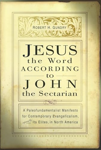 Stock image for Jesus the Word According to John the Sectarian: A Paleofundamentalist Manifesto for Contemporary Evangelicalism, Especially Its Elites, in North Ameri for sale by ThriftBooks-Atlanta