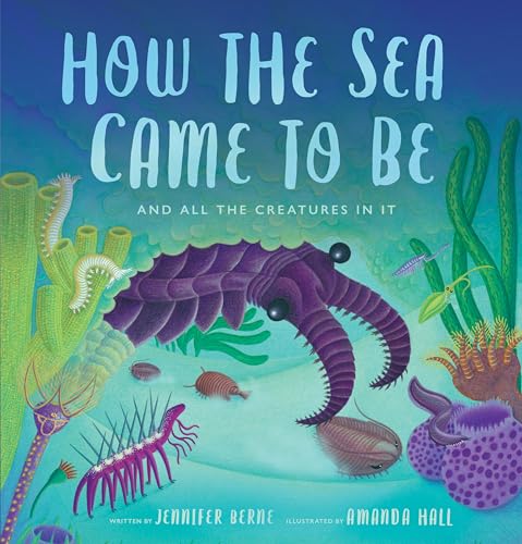 Stock image for How the Sea Came to Be: And All the Creatures In It (Spectacular STEAM for Curious Readers (SSCR)) for sale by Goodwill of Colorado