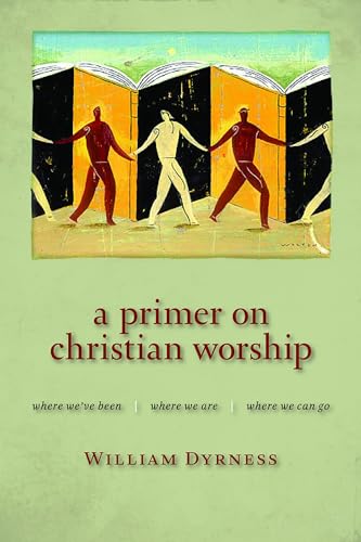 Imagen de archivo de A Primer on Christian Worship: Where We've Been, Where We Are, Where We Can Go (The Calvin Institute of Christian Worship Liturgical Studies (CICW)) a la venta por Indiana Book Company