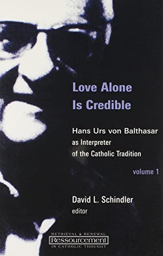 Stock image for Love Alone is Credible: 1: Hans Urs Von Balthasar as Interpreter of the Catholic Tradition (Ressourcement: Retrieval & Renewal in Catholic Thought) for sale by WorldofBooks