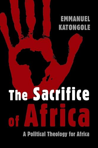 The Sacrifice of Africa: A Political Theology for Africa (Eerdmans Ekklesia Series (EES)) (9780802862686) by Katongole, Emmanuel