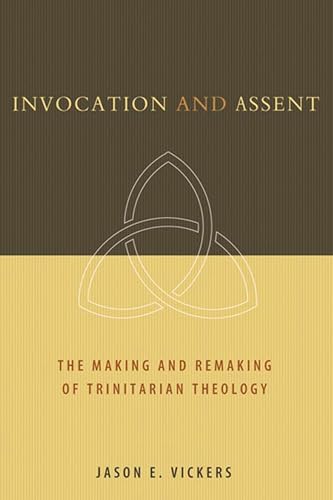 9780802862693: Invocation and Assent: The Making and Remaking of Trinitarian Theology: The Making and the Remaking of Trinitarian Theology