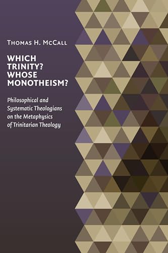 Which Trinity? Whose Monotheism? : Philosophical and Systematic Theologians on the Metaphysics of Trinitarian Theology - Thomas McCall