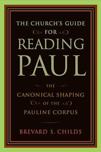 The Church's Guide for Reading Paul: The Canonical Shaping of the Pauline Corpus (9780802862785) by Childs, Brevard S.