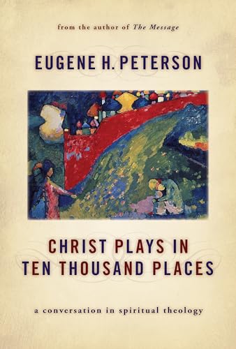 Christ Plays in Ten Thousand Places: A Conversation in Spiritual Theology - Peterson, Eugene H.