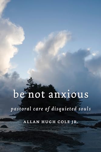 Beispielbild fr Be Not Anxious : Pastoral Care of Disquieted Souls zum Verkauf von Better World Books