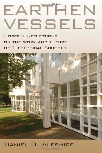 Earthen Vessels: Hopeful Reflections on the Work and Future of Theological Schools (9780802863614) by Aleshire, Daniel O.