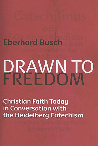 Drawn to Freedom: Christian Faith Today in Conversation with the Heidelberg Catechism (9780802863782) by Busch, Eberhard