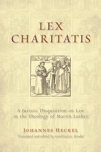 Lex Charitatis: A Juristic Disquisition on Law in the Theology of Martin Luther (Emory University...