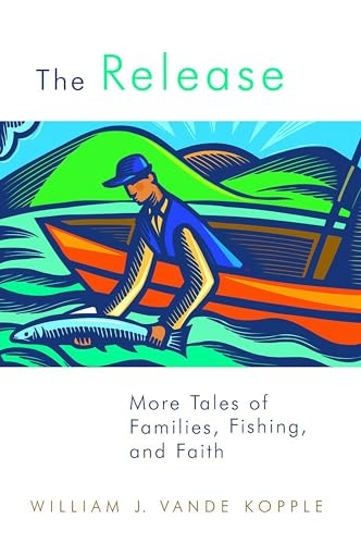 The Release: More Tales of Families, Fishing, and Faith (9780802864673) by Vande Kopple, William J.