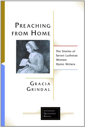 Beispielbild fr Preaching from Home: The Stories of Seven Lutheran Women and Hymn Writers (Lutheran Quarterly Books) zum Verkauf von Windows Booksellers