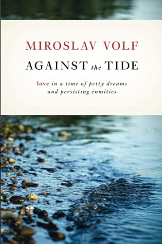 Against the Tide: Love in a Time of Petty Dreams and Persisting Enmities (9780802865069) by Volf, Miroslav