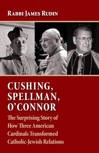 Stock image for Cushing, Spellman, O'Connor: The Surprising Story of How Three American Cardinals Transformed Catholic-Jewish Relations for sale by ThriftBooks-Atlanta