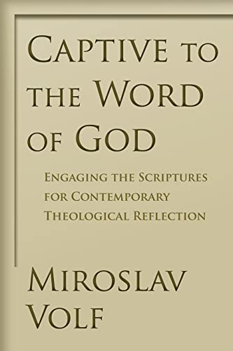 Captive to the Word of God: Engaging the Scriptures for Contemporary Theological Reflection (9780802865908) by Volf, Miroslav