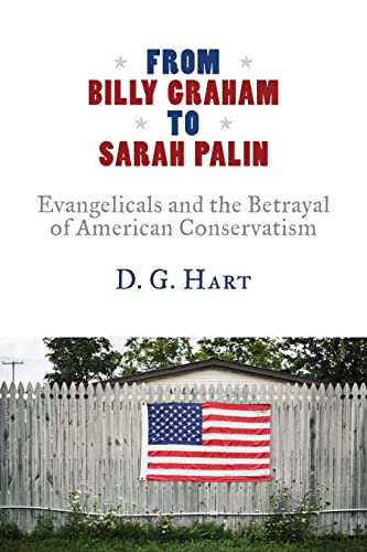 Imagen de archivo de From Billy Graham to Sarah Palin: Evangelicals and the Betrayal of American Conservatism a la venta por HPB Inc.