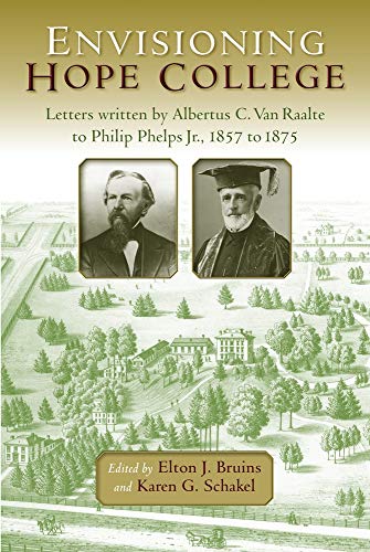 Stock image for Envisioning Hope College: Letters written by Albertus C. Van Raalte to Phillip Phelps, Jr. 1857 to 1875 (Historical Series of the Reformed Church in America (HSRCA)) for sale by Redux Books