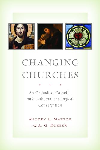 Stock image for Changing Churches: An Orthodox, Catholic, and Lutheran Theological Conversation for sale by Regent College Bookstore