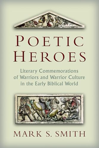 Poetic Heros: The Literary Commemorations of Warriors and Warrior Culture in the Early Biblical World (9780802867926) by Smith, Mark S.