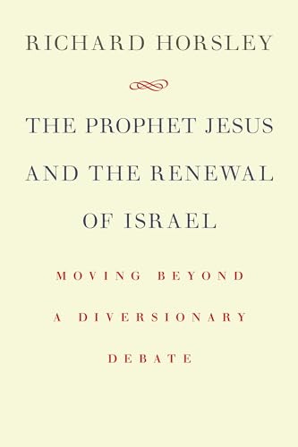 The Prophet Jesus and the Renewing of Israel: Moving Beyond a Diversionary Debate (9780802868077) by Horsley, Richard