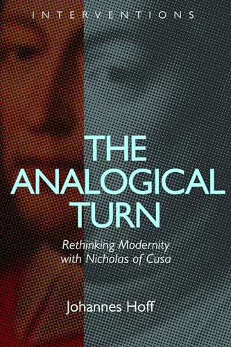 The Analogical Turn: Rethinking Modernity with Nicholas of Cusa (Interventions)