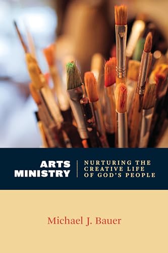 Arts Ministry: Nurturing the Creative Life of God's People (Calvin Institute of Christian Worship...