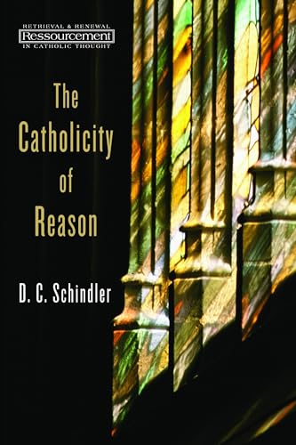 Beispielbild fr The Catholicity of Reason (Ressourcement: Retrieval and Renewal in Catholic Thought (RRRCT)) zum Verkauf von Regent College Bookstore