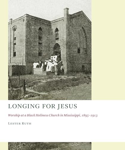 Beispielbild fr Longing for Jesus : Worship at a Black Holiness Church in Mississippi, 1895-1916 zum Verkauf von Better World Books