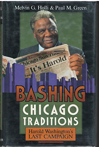 Stock image for Bashing Chicago Traditions : Harold Washington's Last Campaign for sale by Better World Books
