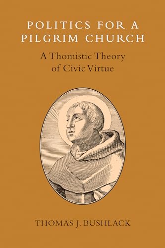 Beispielbild fr Politics for a Pilgrim Church : A Thomistic Theory of Civic Virtue zum Verkauf von Better World Books