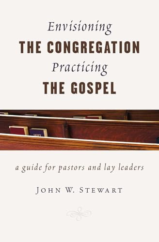 

Envisioning the Congregation, Practicing the Gospel: A Guide for Pastors and Lay Leaders