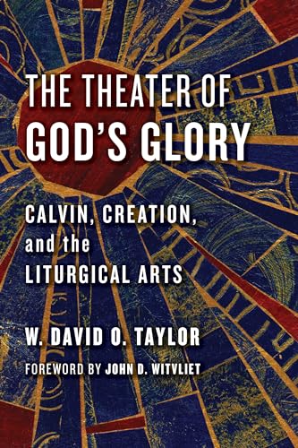 9780802874481: The Theater of God's Glory: Calvin, Creation, and the Liturgical Arts (The Calvin Institute of Christian Worship Liturgical Studies (CICW))