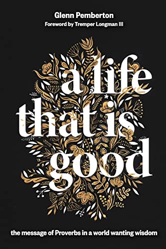 Beispielbild fr A Life That Is Good: The Message of Proverbs in a World Wanting Wisdom zum Verkauf von ThriftBooks-Dallas