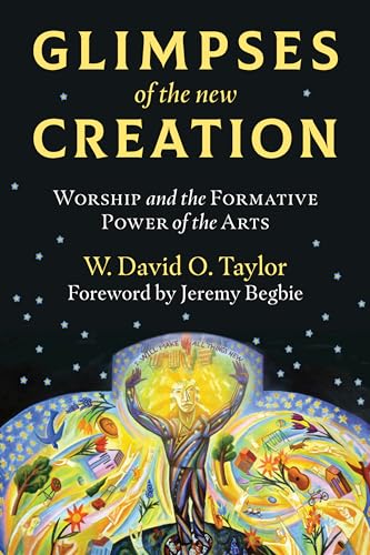 Beispielbild fr Glimpses of the New Creation: Worship and the Formative Power of the Arts zum Verkauf von HPB-Ruby