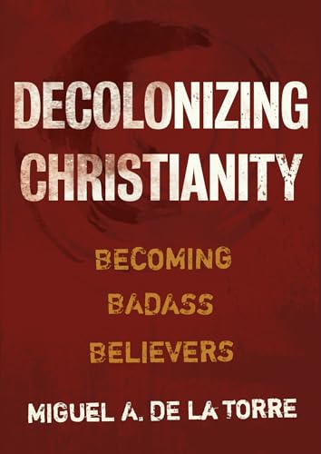 Stock image for Decolonizing Christianity: Becoming Badass Believers for sale by Raritan River Books